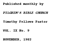 Text Box: Published monthly by
PILGRIM�S BIBLE CHURCH
Timothy Fellows Pastor
VOL. IX No. 9
NOVEMBER, 1982
